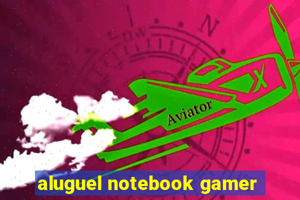 aluguel notebook gamer